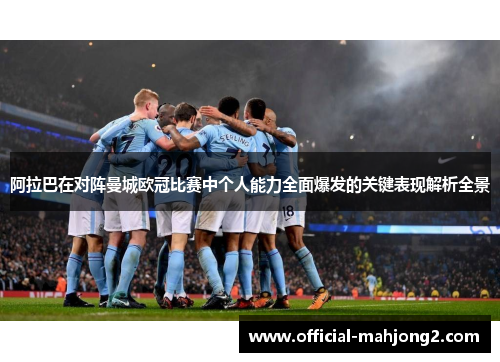 阿拉巴在对阵曼城欧冠比赛中个人能力全面爆发的关键表现解析全景