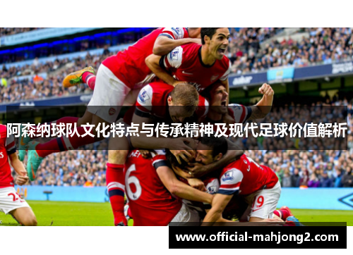 阿森纳球队文化特点与传承精神及现代足球价值解析