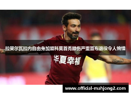 拉斐尔瓦拉内自由身加盟科莫首秀膝伤严重宣布退役令人惋惜