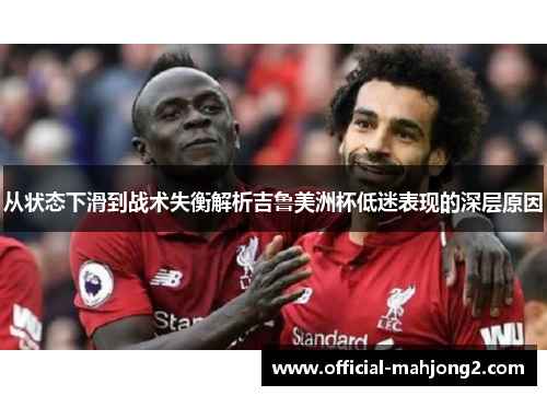 从状态下滑到战术失衡解析吉鲁美洲杯低迷表现的深层原因