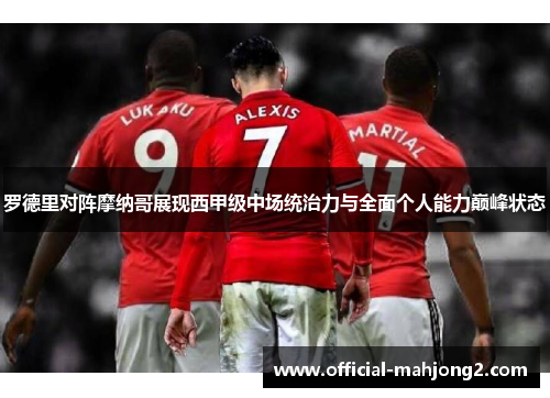 罗德里对阵摩纳哥展现西甲级中场统治力与全面个人能力巅峰状态 罗德里对阵摩纳哥展现西甲级中场统治力与全面个人能力巅峰状态